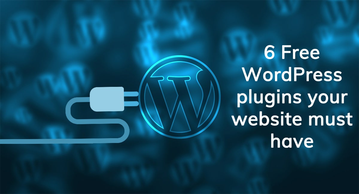 6 Free WordPress plugins your website must have