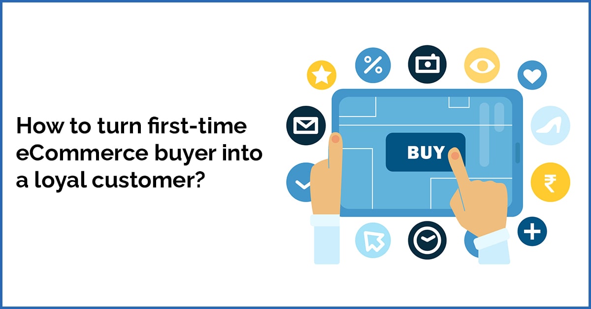 How to turn first-time eCommerce buyers into loyal customers